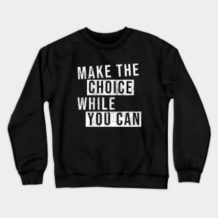 Make the choice while you can! Crewneck Sweatshirt